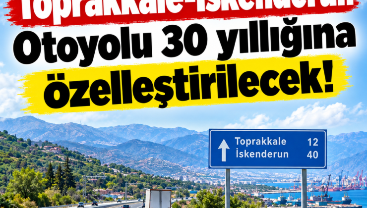 Toprakkale-İskenderun Otoyolu 30 yıllığına Özelleştirilecek!